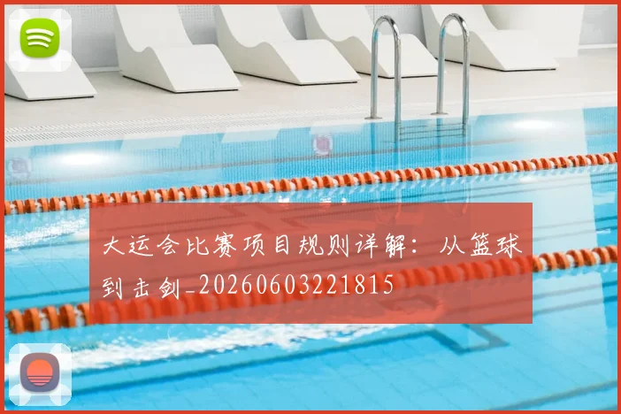 大运会比赛项目规则详解：从篮球到击剑_20260603221815