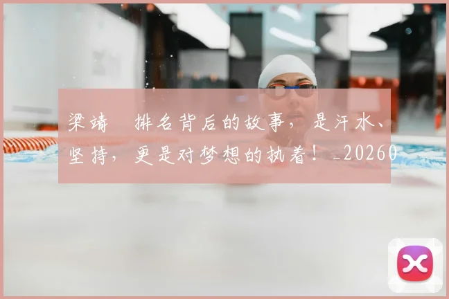 梁靖崑排名背后的故事，是汗水、坚持，更是对梦想的执着！_20260707022636_20260731175930
