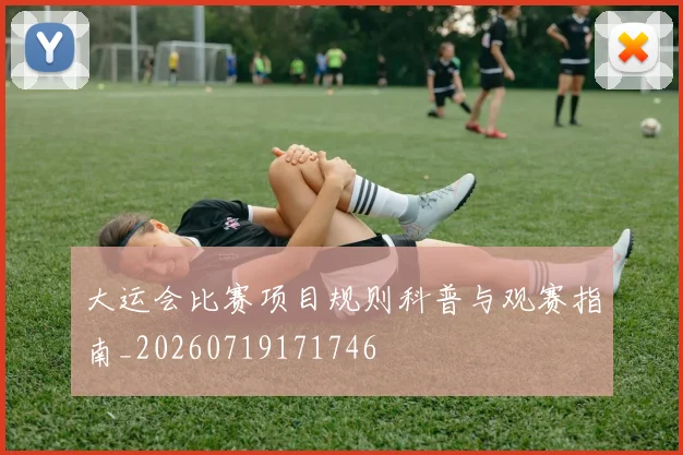 大运会比赛项目规则科普与观赛指南_20260719171746
